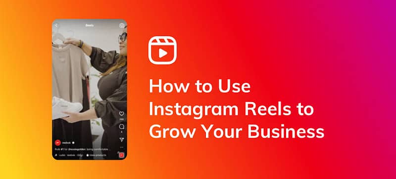 How to Use Instagram Reels to Boost Your Business